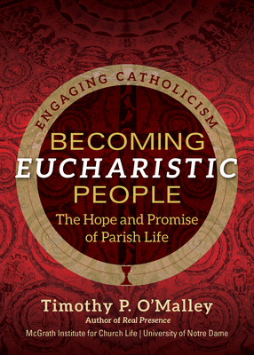 Becoming Eucharistic People: The Hope and Promise of Parish Life (Engaging Catholicism)