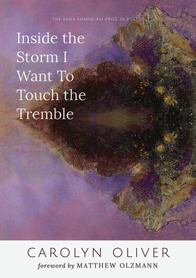 Inside the Storm I Want to Touch the Tremble (Agha Shahid Ali Prize in Poetry)