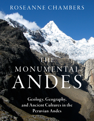 Image for The Monumental Andes: Geology, Geography, and Ancient Cultures in the Peruvian Andes The Monumental Andes: Geology, Geography, and Ancient Cultures in the Peruvian Andes
