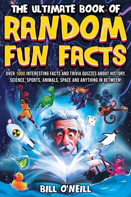 The Ultimate Book of Random Fun Facts: Over 1000 Interesting Facts And Trivia Quizzes About History, Science, Sports, Animals, Space and Anything In B