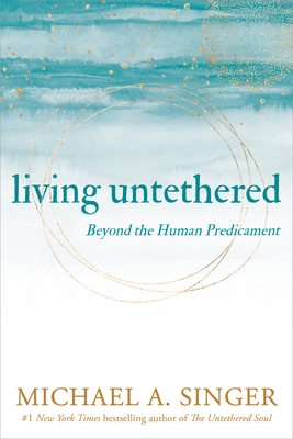 Living Untethered: Beyond the Human Predicament
