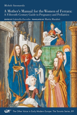 A Mothers Manual for the Women of Ferrara: A Fifteenth-Century Guide to Pregnancy and Pediatrics (Volume 89) (The Other Voice in Early Modern Europe: The Toronto Series)