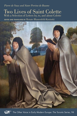Two Lives of Saint Colette: With a Selection of Letters by, to, and about Colette (Volume 94) (The Other Voice in Early Modern Europe: The Toronto Series)