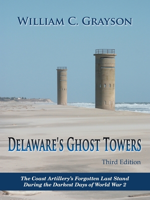 Delaware's Ghost Towers Third Edition: The Coast Artillery's Forgotten