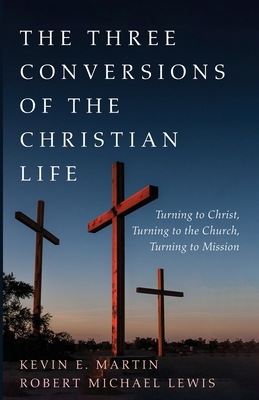 The Three Conversions of the Christian Life: Turning to Christ, Turning to the Church, Turning to Mission