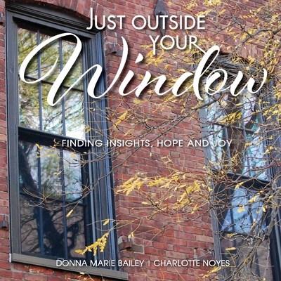 Just Outside Your Window: Finding Insights, Hope and Joy