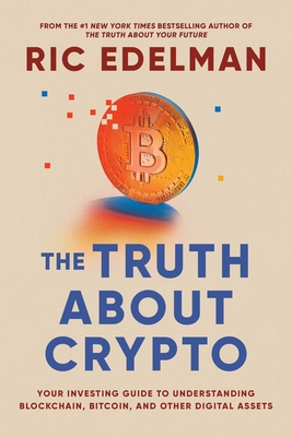 The Truth About Crypto: A Practical, Easy-to-Understand Guide to Bitcoin, Blockchain, NFTs, and Other Digital Assets
