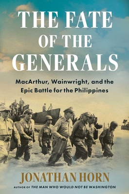 Fate of the Generals: Macarthur, Wainwright, and the Epic Battle for the Philippines