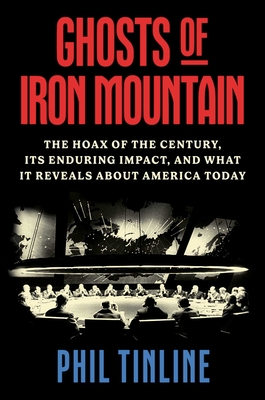 GHOSTS OF IRON MOUNTAIN: HOAX OF THE CENTURY, ITS ENDURING IMPACT, AND WHAT IT REVELS ABOUT AMERICA