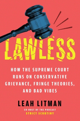 Lawless: How the Supreme Court Came to Run on Conservative Grievance, Fringe Theories, and Bad Vibes