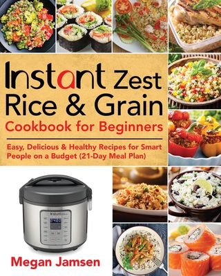 Instant Zest Rice & Grain Cookbook For Beginners: