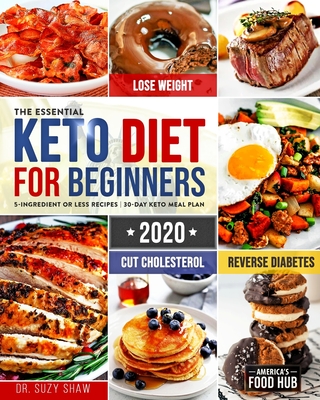 The Essential Keto Diet for Beginners #2020: 5-Ingredient Affordable, Quick & Easy Ketogenic Recipes Lose Weight, Cut Cholesterol & Reverse Diabetes 30-Day Keto Meal Plan