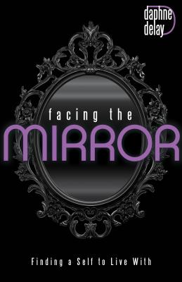 Image for Facing the Mirror: Finding a Self to Live With Facing the Mirror: Finding a Self to Live With