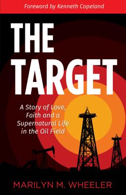The Target: A Story of Love, Faith, and a Supernatural Life in the Oil Field