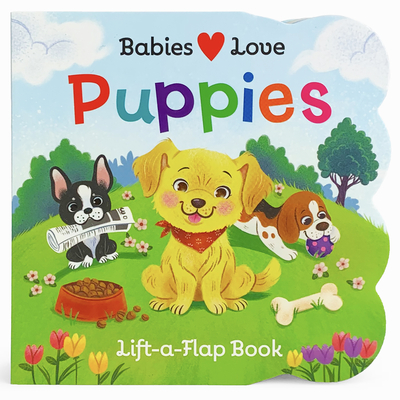 Image for Babies Love Puppies: A Lift-a-Flap Board Book for Doggie Loving Babies and Toddlers Babies Love Puppies: A Lift-a-Flap Board Book for Doggie Loving Babies and Toddlers
