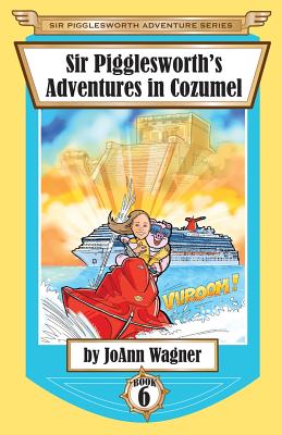 Sir Pigglesworth's Adventures in Cozumel (Sir Pigglesworth Adventure) (Sir Pigglesworth Adventure Series)