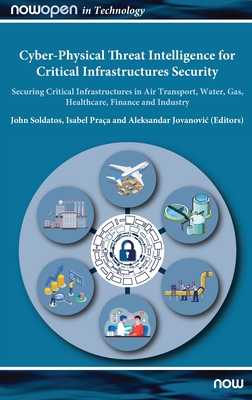 Cyber-Physical Threat Intelligence for Critical Infrastructures Security. Securing Critical Infrastructures in Air Transport, Water, Gas, Healthcare, Finance and Industry