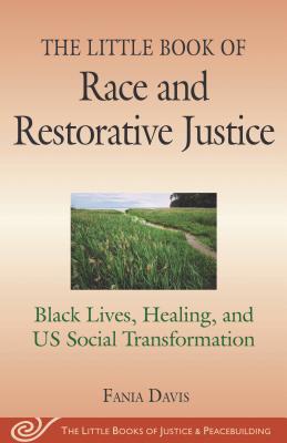 The Little Book of Race and Restorative Justice: Black Lives, Healing, and US Social Transformation (The Little Books of Justice and Peacebui)
