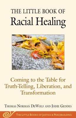 Image for The Little Book of Racial Healing: Coming to the Table for Truth-Telling, Liberation, and Transformation (Justice and Peacebuilding) The Little Book of Racial Healing: Coming to the Table for Truth-Telling, Liberation, and Transformation (Justice and Peacebuilding)