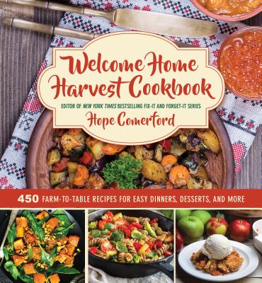 Welcome Home Harvest Cookbook: Quick-and-Easy Farm-to-Table Dinners and Desserts
