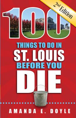 Image for 100 Things to Do in St. Louis Before You Die, Second Edition