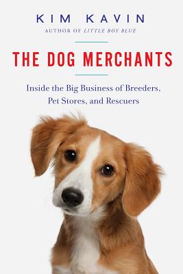 The Dog Merchants Inside the Big Business of Breeders, Pet Stores, and Rescuers