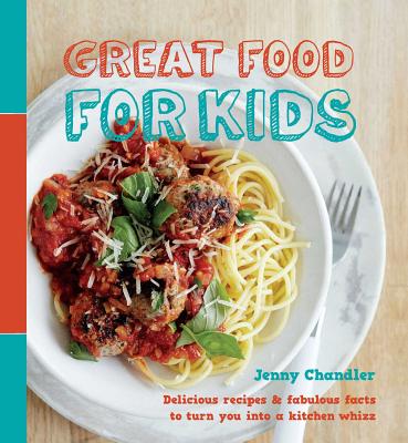 Great Food for Kids: Delicious recipes and fabulous facts to turn you into a kitchen whiz