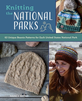 Knitting the National Parks: 63 Easy-to-Follow Designs for Beautiful Beanies Inspired by the US National Parks (Knitting Books and Patterns; Knitting Beanies)