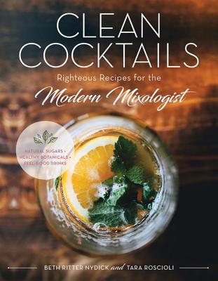 Image for Clean Cocktails: Righteous Recipes for the Modernist Mixologist