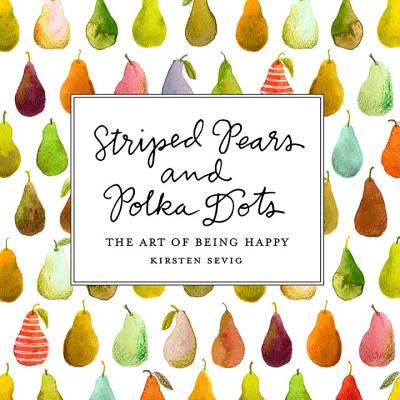Image for Striped Pears and Polka Dots: The Art of Being Happy Striped Pears and Polka Dots: The Art of Being Happy
