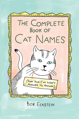 Image for The Complete Book of Cat Names (That Your Cat Won't Answer to, Anyway)