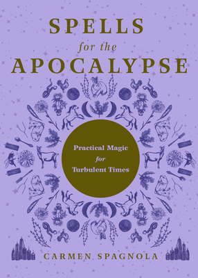 Spells for the Apocalypse: Practical Magic for Turbulent Times