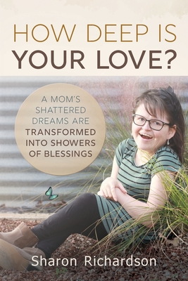 How Deep is Your Love: A Mom's Shattered Dreams are Transformed into Showers of Blessings