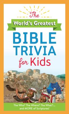 Image for The World's Greatest Bible Trivia for Kids: The Who? The Where? The What?...and MORE of Scripture!