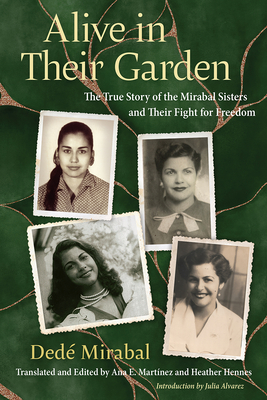 Image for ALIVE IN THEIR GARDEN: THE TRUE STORY OF THE MIRABAL SISTERS AND THEIR FIGHT FOR FREEDOM ALIVE IN THEIR GARDEN: THE TRUE STORY OF THE MIRABAL SISTERS AND THEIR FIGHT FOR FREEDOM
