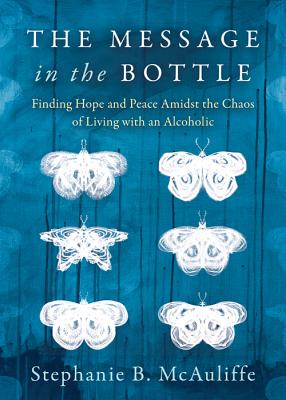 Image for The Message in the Bottle: Finding Hope and Peace Amidst the Chaos of Living with an Alcoholic