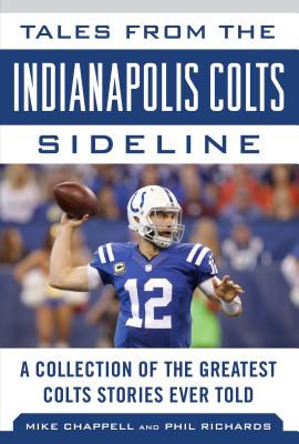 Tales from the Indianapolis Colts Sideline: A Collection of the Greatest Colts Stories Ever Told (Tales from the Team) Image for Tales from the Indianapolis Colts Sideline: A Collection of the Greatest Colts Stories Ever Told (Tales from the Team)