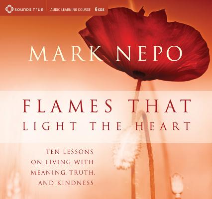 Flames That Light the Heart: Ten Lessons for Living with Meaning, Truth, and Kindness