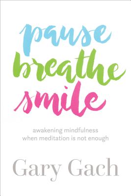 Pause, Breathe, Smile Awakening Mindfulness when Meditation is Not Enough