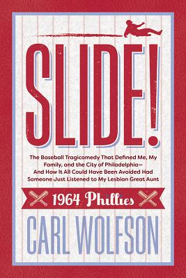 Slide! The Baseball Tragicomedy That Defined Me, My Family, and the City of Philadelphia - And How It All Could Have Been Avoided Had Someone Just Listened to My Lesbian Great Aunt