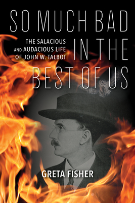 So Much Bad in the Best of Us: The Salacious and Audacious Life of John W. Talbot