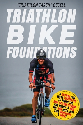 Triathlon Bike Foundations: A System for Every Triathlete to Finish the Bike Feeling Strong and Ready to Nail the Run with Just Two Workouts a Week! (Triathlon Foundations)