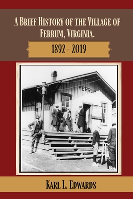 A Brief History of the Village of Ferrum, Virginia: 1892 - 2019