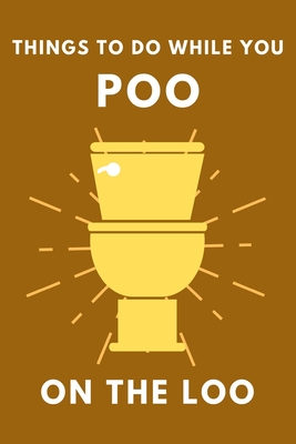 Things To Do While You Poo On The Loo: Activity Book With Funny Facts, Bathroom Jokes, Poop Puzzles, Sudoku & Much More. Perfect Gag Gift.