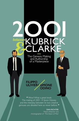 2001 Between Kubrick & Clarke: The Genesis, Making and Authorship of a Masterpiece