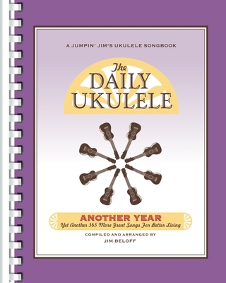 Daily Ukulele - Another Year: Yet Another 365 More Great Songs for Better Living
