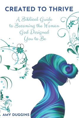 Created to Thrive: A Biblical Guide to Becoming the Woman God Designed You to Be
