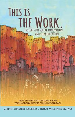 This is the Work: Insights for Social Innovation and STEM Education: Real stories and lessons from the Technology Access Foundation (TAF)