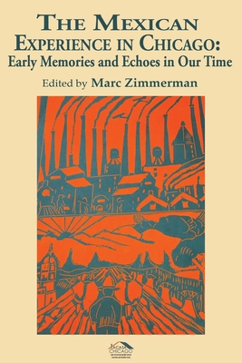 The Mexican Experience in Chicago: Early Memories and Echoes in Our Time (LACASA Chicago Latino Studies (CLS) Series) (Volume 5)