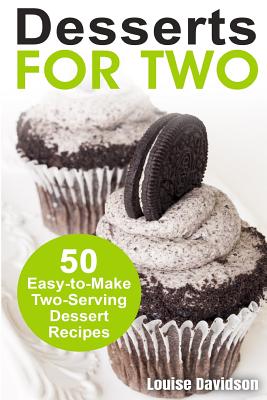 Desserts for Two: 50 Easy-to-Make Two-Serving Dessert Recipes (Small Batch Recipe Books)